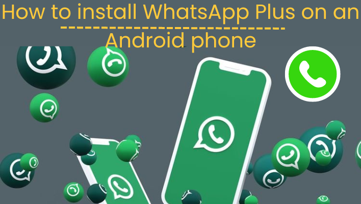 How to install WhatsApp Plus on an Android phone